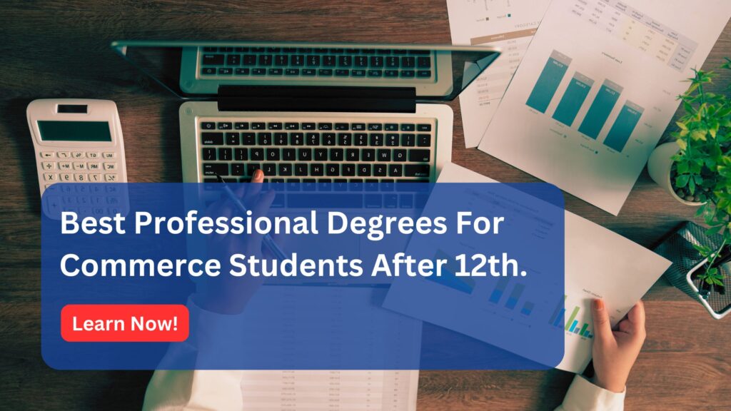 Best Professional Degrees for Commerce Students After 12th – CA, CMA, BBA & More 5 Best Professional Degrees For Commerce Students After 12th.
