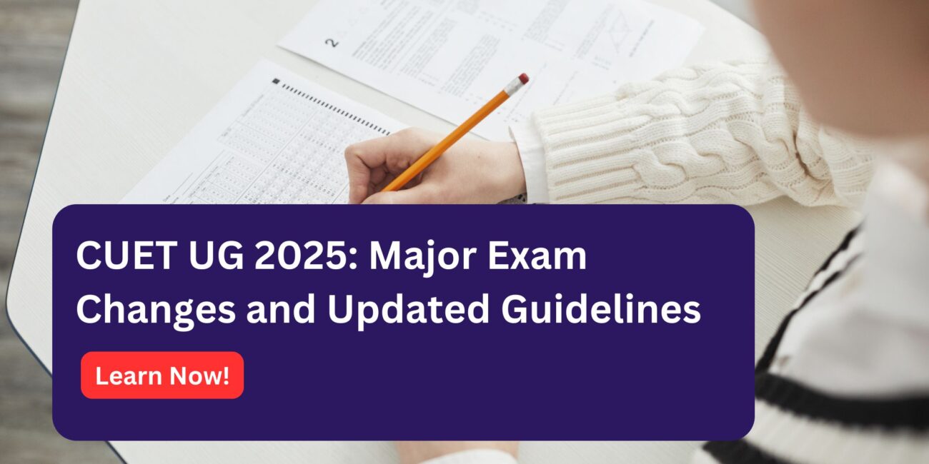 CUET UG 2025: Key Changes, Revised Guidelines, and Preparation Tips 1 CUET UG 2025: Key Changes, Revised Guidelines, and Preparation Tips