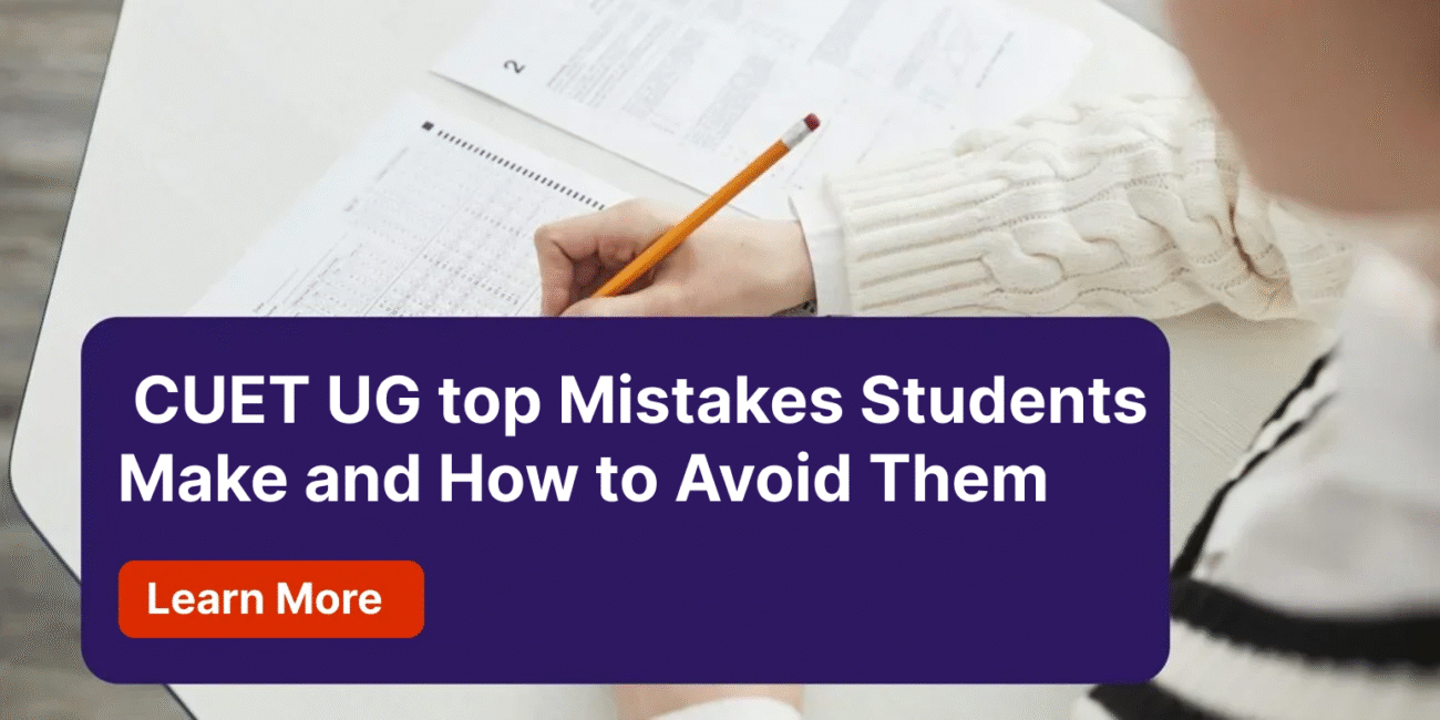 CUET UG top Mistakes Students Make and How to Avoid Them​