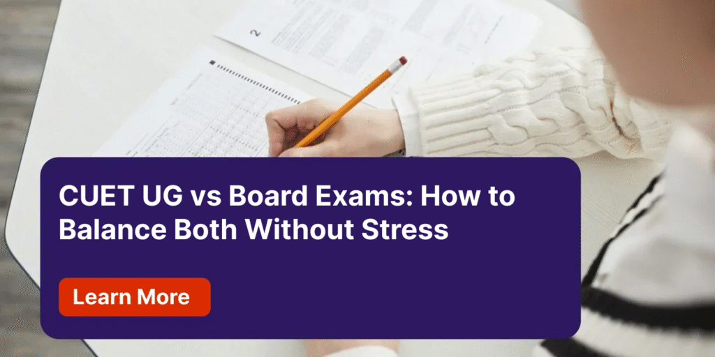 CUET UG vs Board Exams How to Balance Both Without Stress
