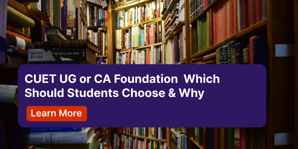 CUET UG or CA Foundation Which Should Students Choose & Why