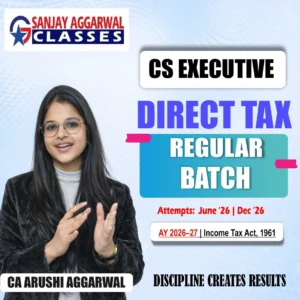 CS Executive Direct Tax Regular Batch by CA Arushi Aggarwal - Aggarwal Education Center